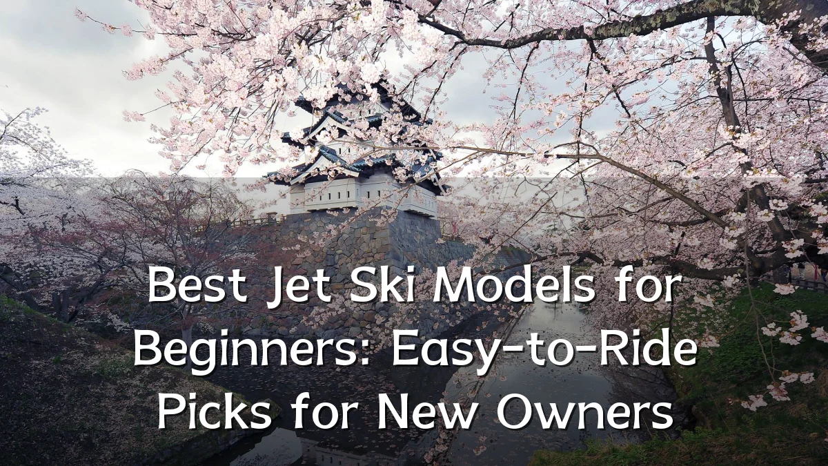 Best Jet Ski Models for Beginners: Easy-to-Ride Picks for New Owners