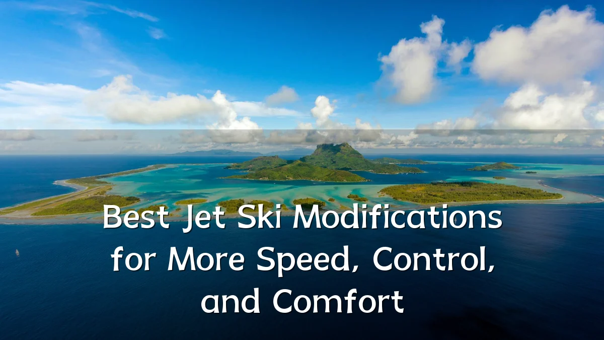 Best Jet Ski Modifications for More Speed, Control, and Comfort