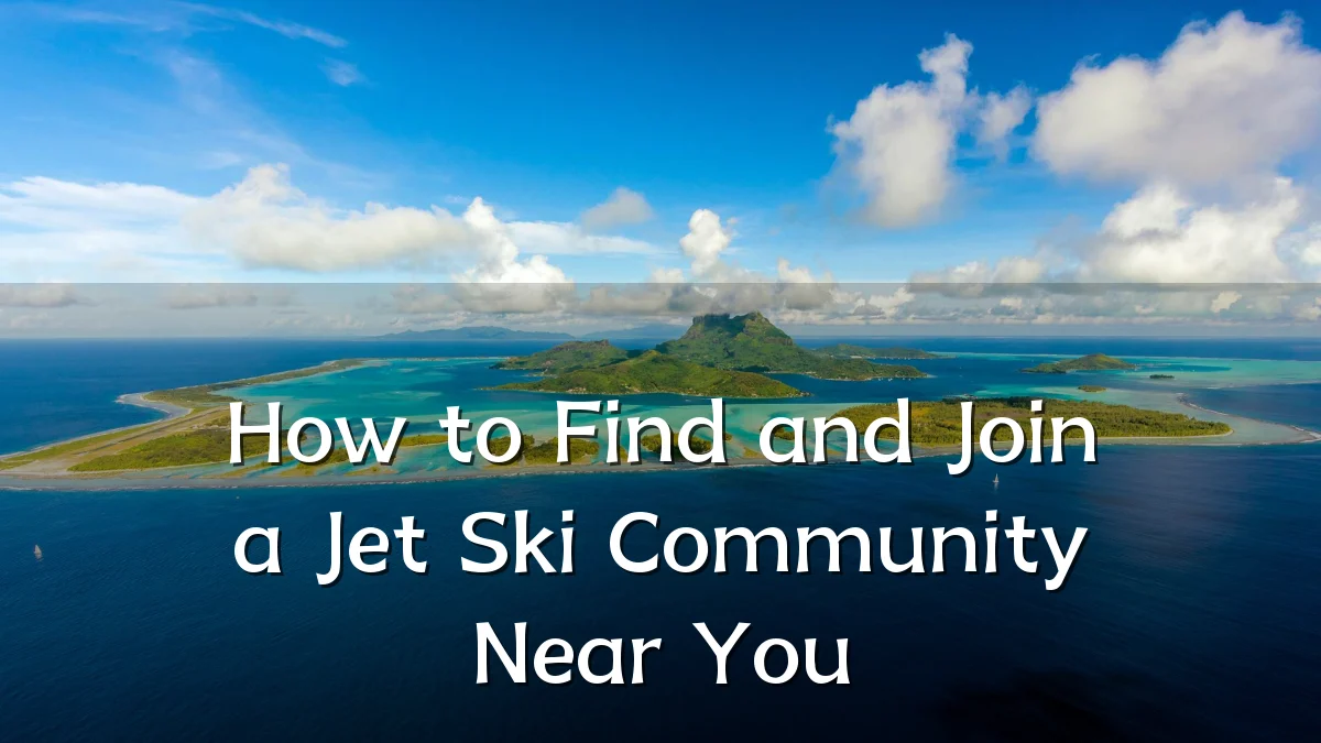 How to Find and Join a Jet Ski Community Near You