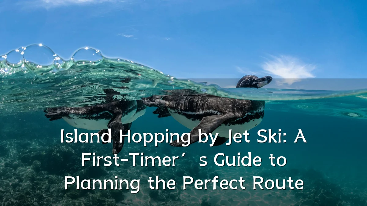 Island Hopping by Jet Ski: A First-Timer’s Guide to Planning the Perfect Route