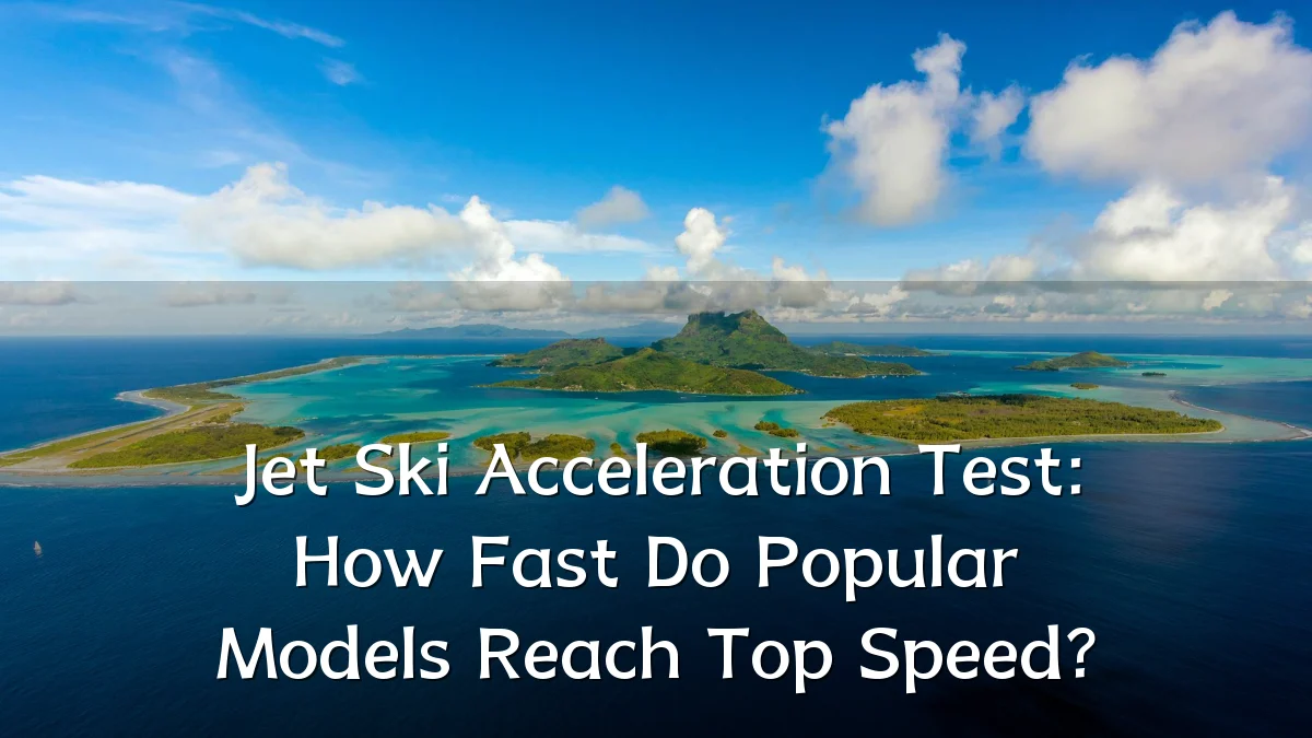 Jet Ski Acceleration Test: How Fast Do Popular Models Reach Top Speed?