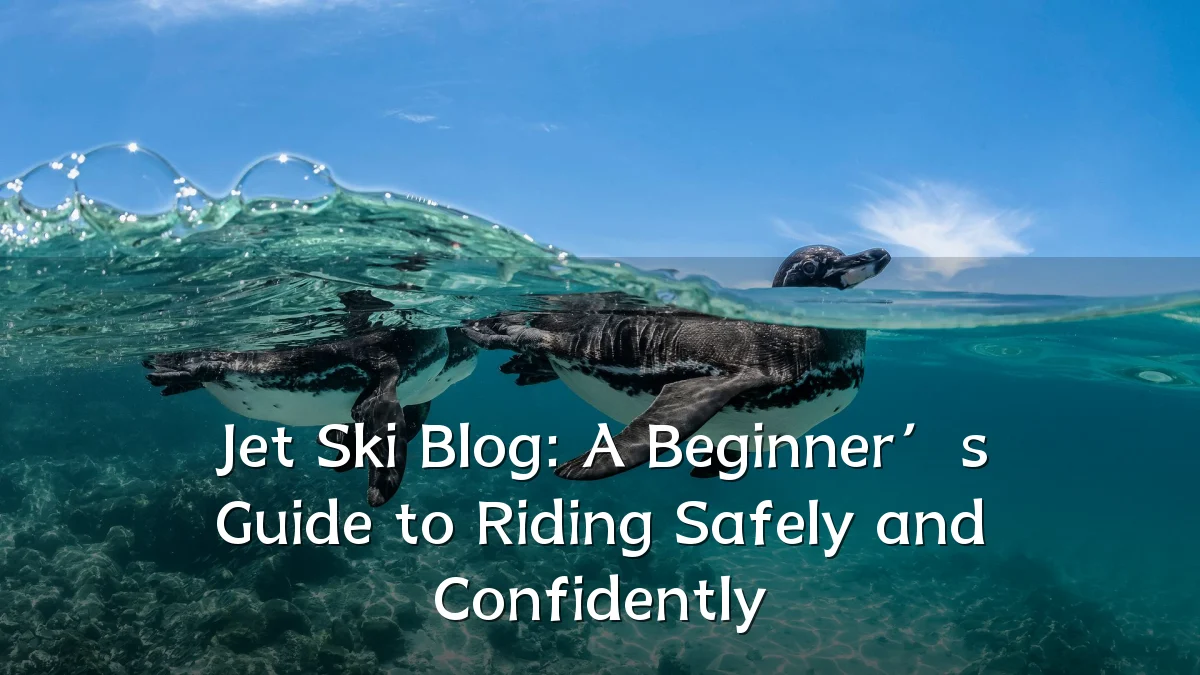 Jet Ski Blog: A Beginner’s Guide to Riding Safely and Confidently
