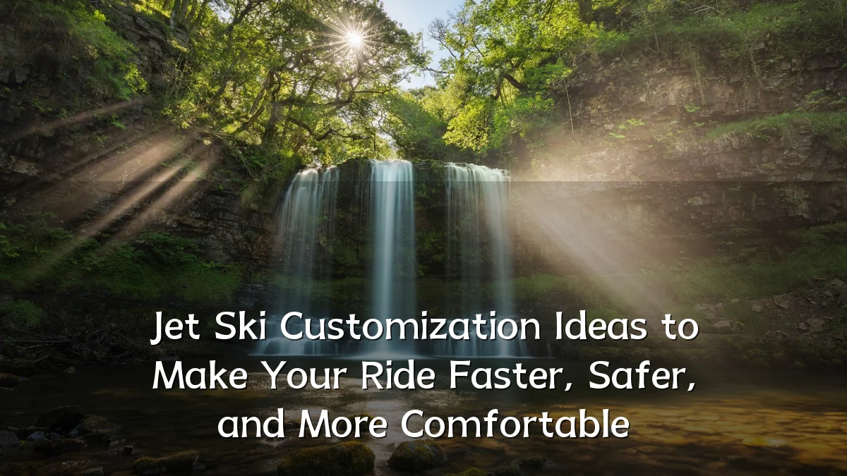 Jet Ski Customization Ideas to Make Your Ride Faster, Safer, and More Comfortable