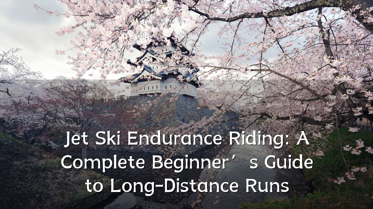 Jet Ski Endurance Riding: A Complete Beginner’s Guide to Long-Distance Runs