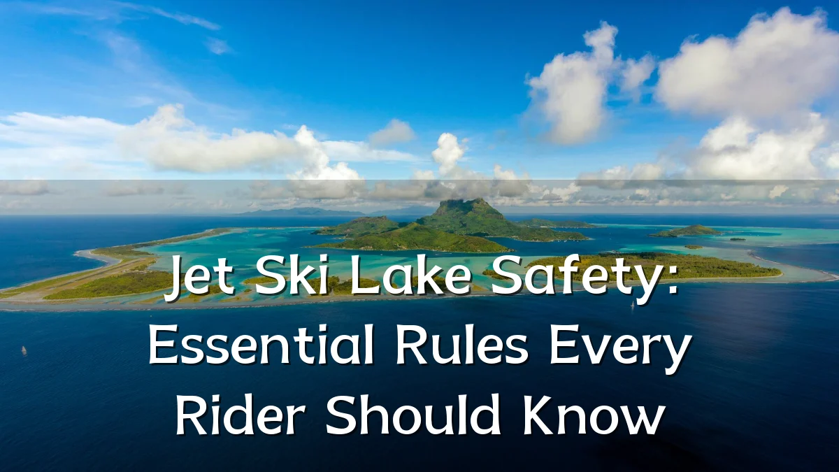 Jet Ski Lake Safety: Essential Rules Every Rider Should Know