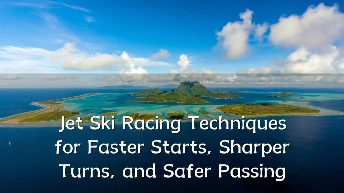 Jet Ski Racing Techniques for Faster Starts, Sharper Turns, and Safer Passing