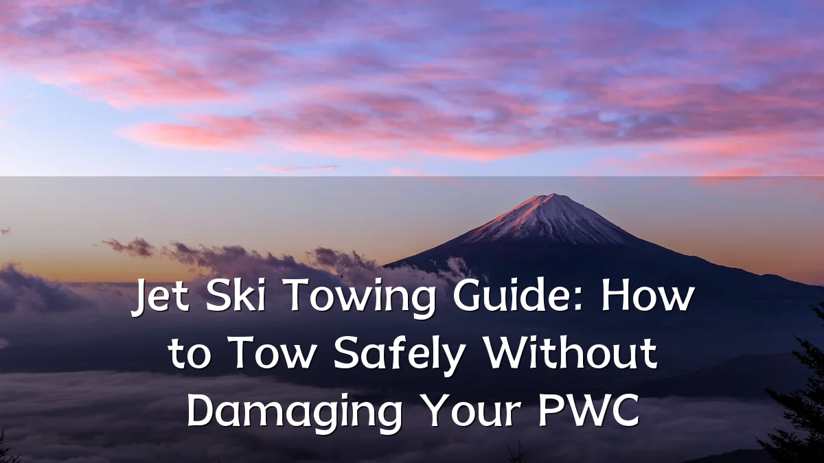 Jet Ski Towing Guide: How to Tow Safely Without Damaging Your PWC