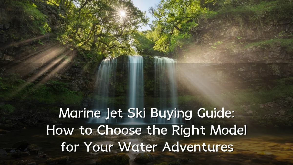 Marine Jet Ski Buying Guide: How to Choose the Right Model for Your Water Adventures