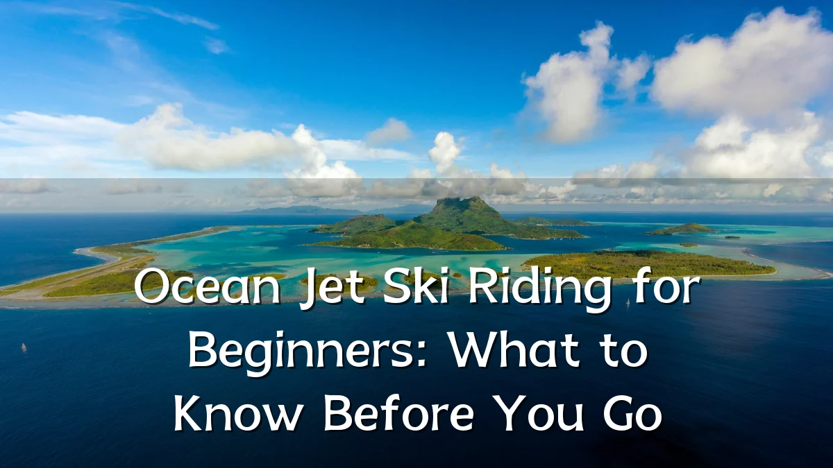 Ocean Jet Ski Riding for Beginners: What to Know Before You Go